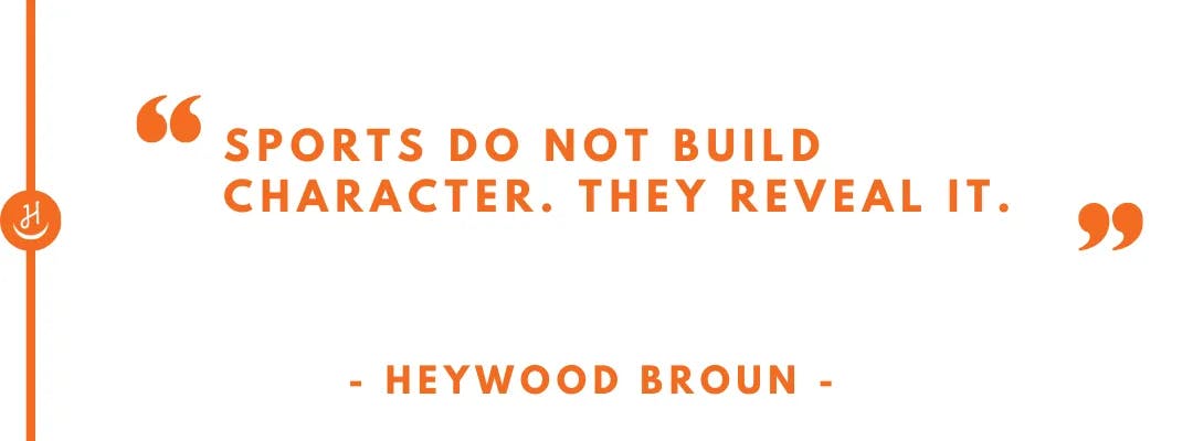 Quote by Heywood Broun that reads, "Sports do not build character. They reveal it".