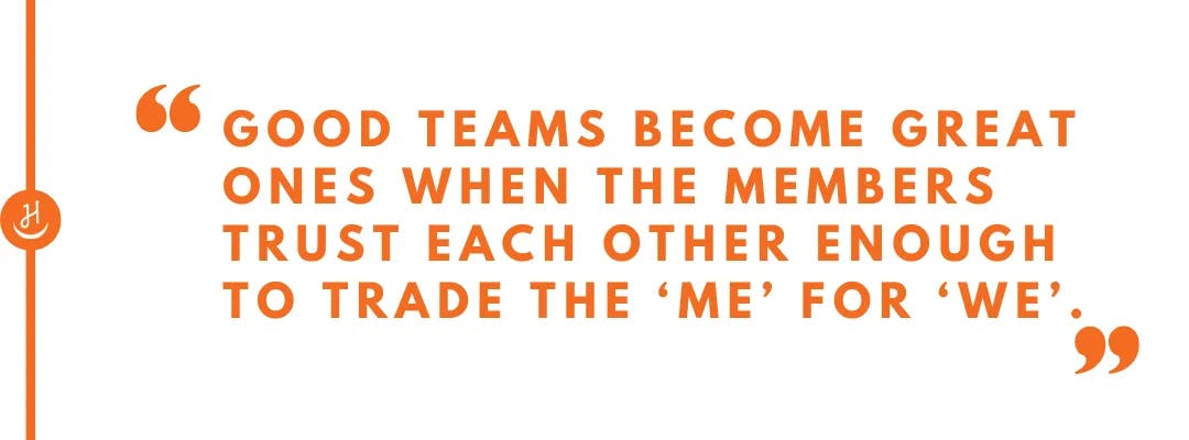 Quote that reads, "Good teams become great ones when the members trust each other enough to trade the 'me' for 'we'"