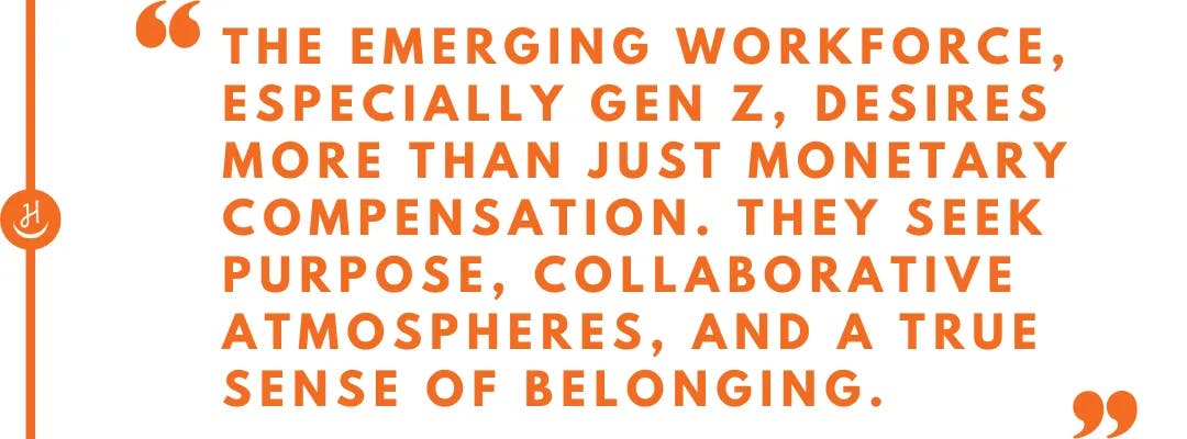 Quote that reads "the emerging workforce, especially Gen Z, desires more than just monetary compensation. They seek purpose, collaborative atmospheres, and a true sense of belonging".
