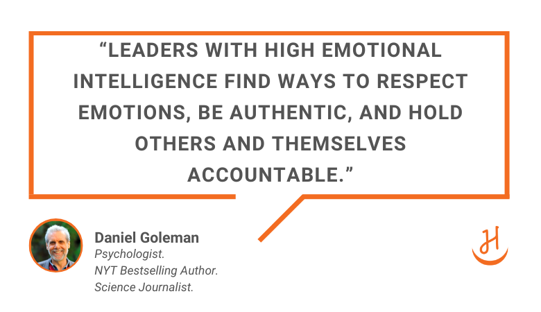 Quote by Daniel Goleman, Psychologist and NYT Bestselling Author. "Leaders with high emotional intelligence find ways to respect emotions, be authentic, and hold others and themselves accountable"