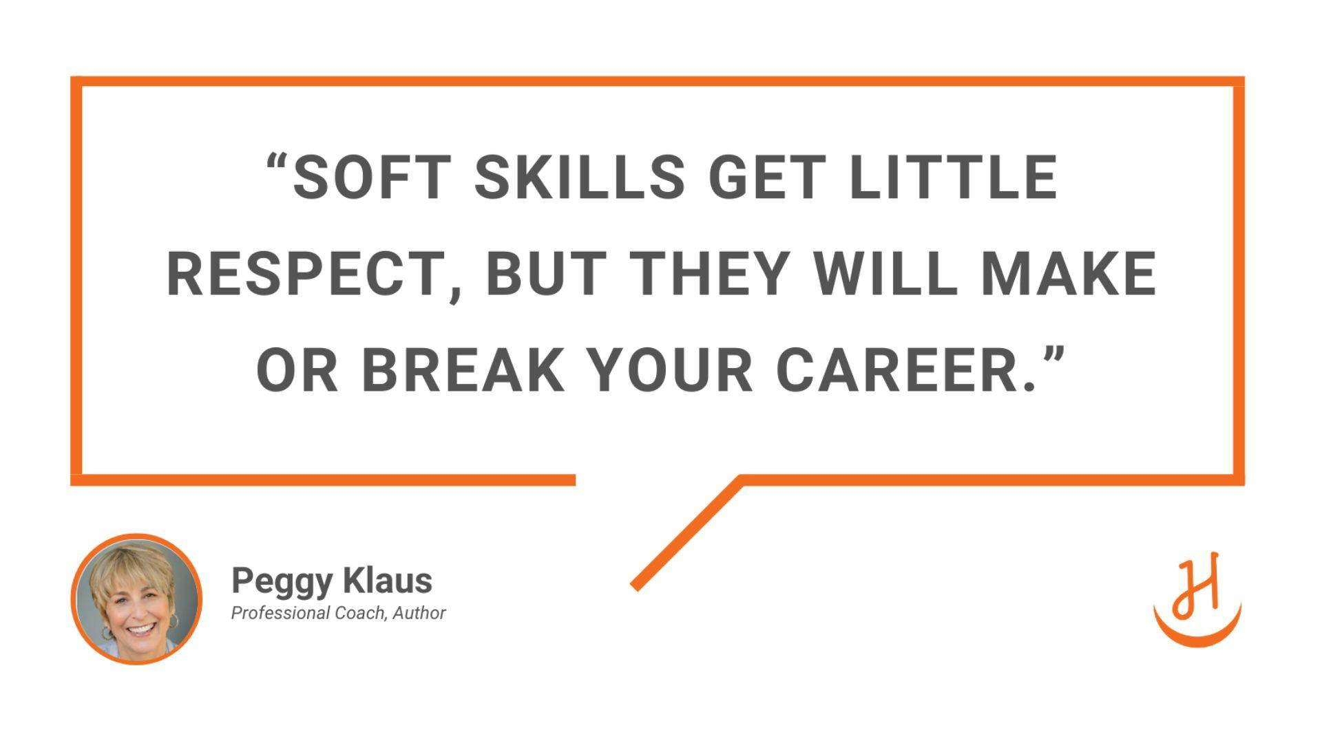 Peggy Klaus Quote "Soft skills get little respect, but they will make or break your career"